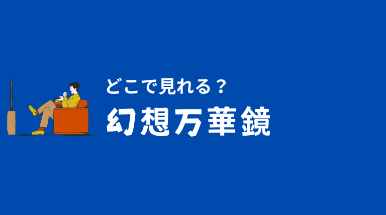 幻想万華鏡はどこで見れる？無料視聴や配信方法を徹底解説