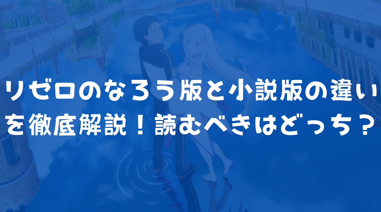 リゼロのなろう版(WEB)と小説版(書籍)の違いを徹底解説!読むべきはどっち?
