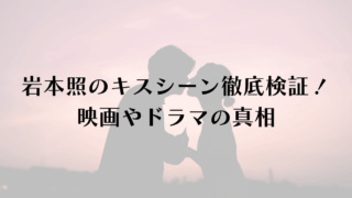 岩本照のキスシーン徹底検証！映画やドラマの真相